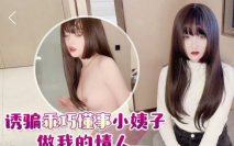 誘騙乖巧懂事小姨子做我的情人~美醬~姐夫太壞了，幹了大的再幹小的！