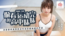 華語AV PMX-146 偷看運動完的高中妹妹 溫瑞欣