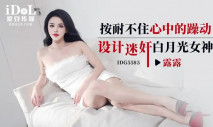 華語AV IDG5585 按耐不住心中的燥動設計迷姦白月光女神 露露