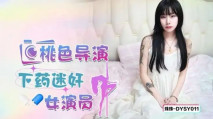 華語AV DYSY011 桃色導演下藥迷姦女星演員 珠珠