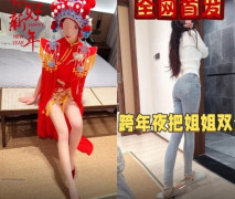 海角社區亂倫大神會噴水親姐姐 元旦跨年夜讓我姐穿上獨特中式服裝實現雙洞齊插水都噴我臉上來了